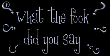 What the fook did you say?